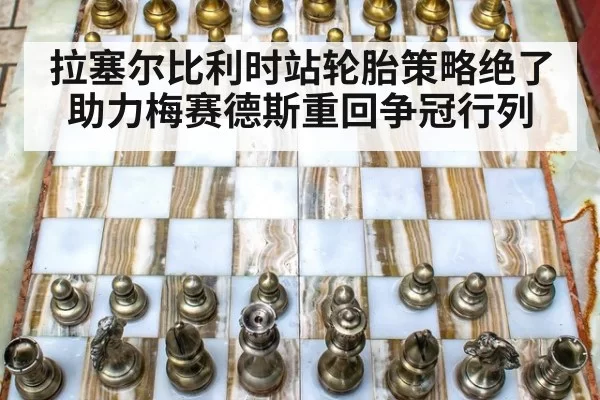 拉塞尔比利时站轮胎策略绝了助力梅赛德斯重回争冠行列
